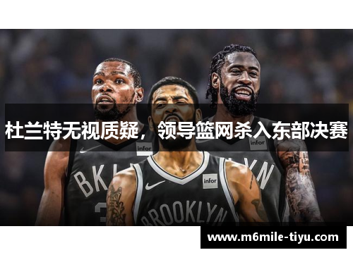 杜兰特无视质疑，领导篮网杀入东部决赛